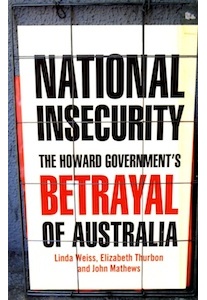 National Insecurity The Howard Government’s Betrayal of Australia <br />(Weiss, Thurbon, Mathews)