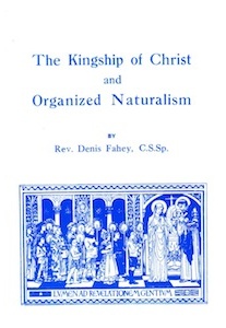 The Kingship of Christ and Organized Naturalism <br />(Rev. D. Fahey)