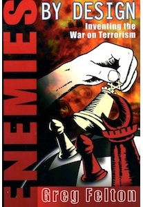 Enemies by Design, Inventing the War on Terrorism <br />(G Felton)