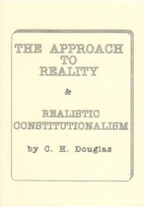 The Approach to Reality and Realistic Constitutionalism <br />(C. H. Douglas)